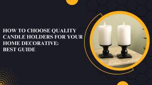 How to Choose Quality Candle Holders for Your Home Decorative: Best Guide